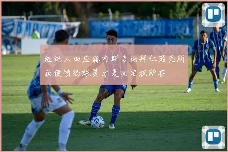 经纪人回应赫内斯言论拜仁若无所获便愤怒球员才是决定权所在