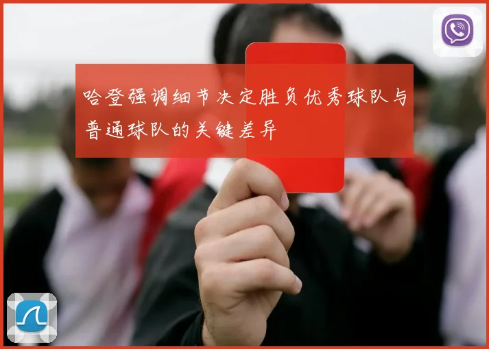 哈登强调细节决定胜负优秀球队与普通球队的关键差异