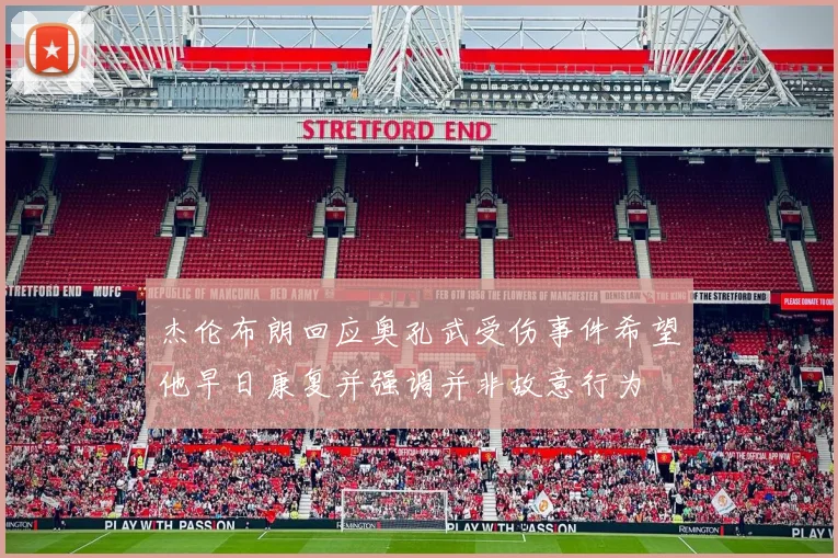 杰伦布朗回应奥孔武受伤事件希望他早日康复并强调并非故意行为