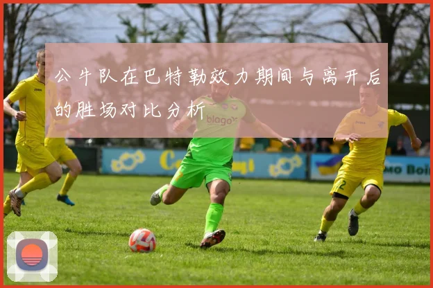公牛队在巴特勒效力期间与离开后的胜场对比分析