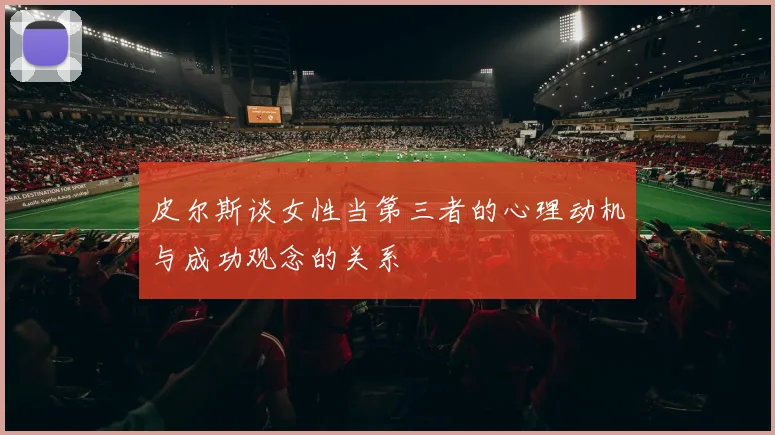 皮尔斯谈女性当第三者的心理动机与成功观念的关系